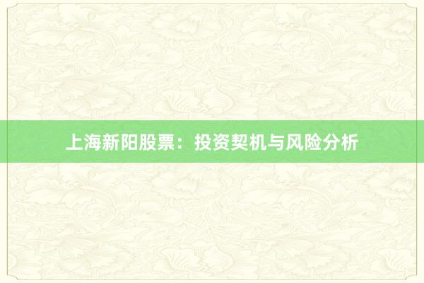 上海新阳股票：投资契机与风险分析