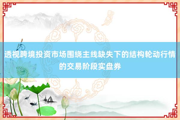 透视跨境投资市场围绕主线缺失下的结构轮动行情的交易阶段实盘券
