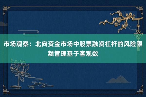 市场观察：北向资金市场中股票融资杠杆的风险限额管理基于客观数